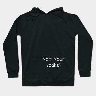 Not your vodka! Hoodie